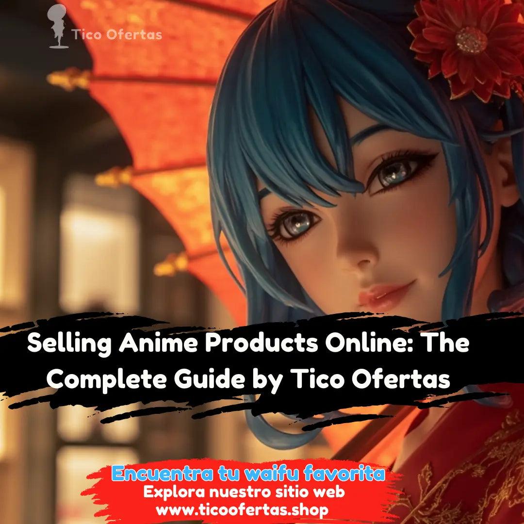 Selling Anime Products Online: The Complete Guide by Tico Ofertas - Tico Ofertas 